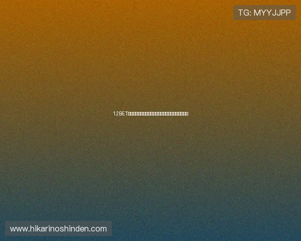 12BET手机官方地址最新登录入口推荐,安全稳定全天候在线 12BET手机官方地址最新登录入口推荐,安全稳定全天候在线